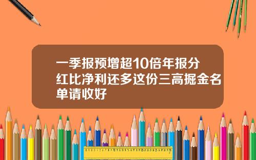 一季报预增超10倍年报分红比净利还多这份三高掘金名单请收好