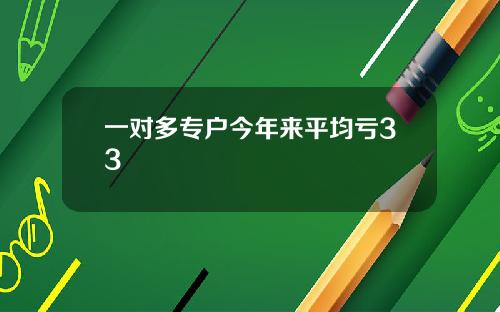 一对多专户今年来平均亏33