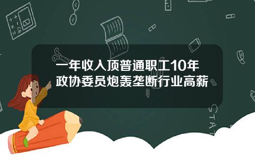 一年收入顶普通职工10年政协委员炮轰垄断行业高薪