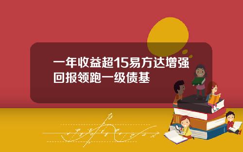 一年收益超15易方达增强回报领跑一级债基
