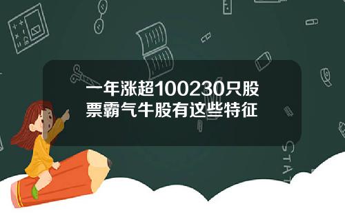 一年涨超100230只股票霸气牛股有这些特征