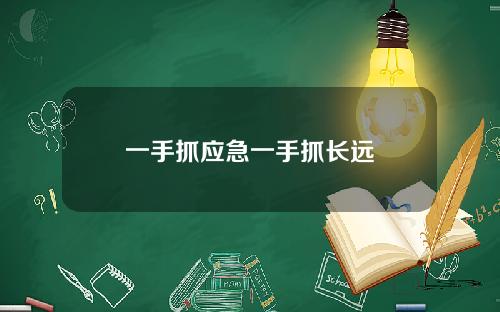 一手抓应急一手抓长远