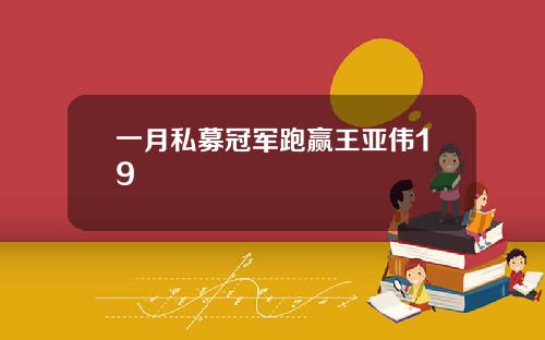 一月私募冠军跑赢王亚伟19