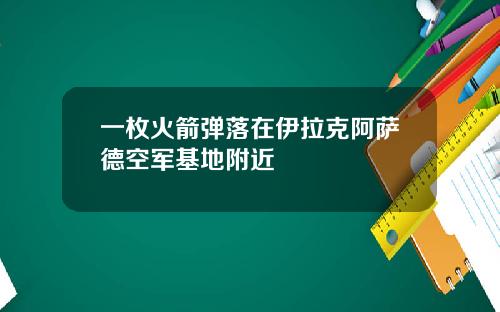 一枚火箭弹落在伊拉克阿萨德空军基地附近