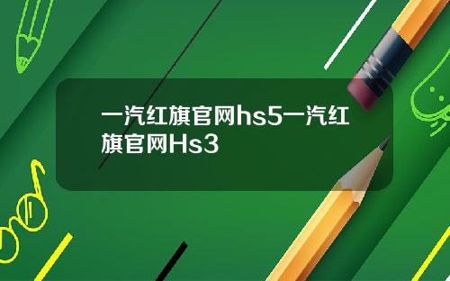 一汽红旗官网hs5一汽红旗官网Hs3