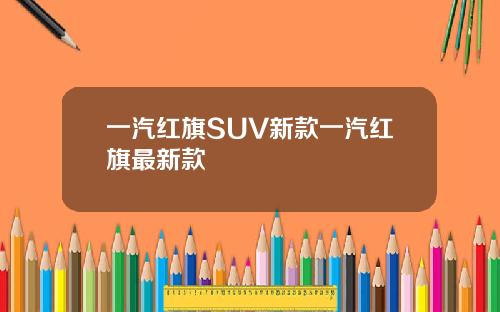 一汽红旗SUV新款一汽红旗最新款