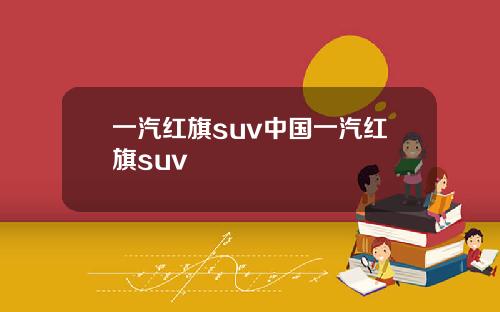 一汽红旗suv中国一汽红旗suv