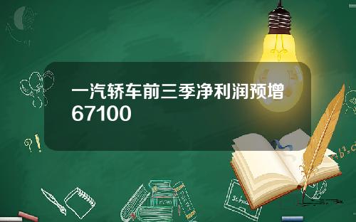 一汽轿车前三季净利润预增67100