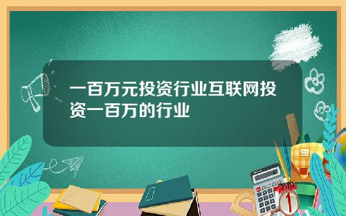 一百万元投资行业互联网投资一百万的行业