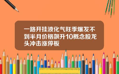一路开挂液化气旺季爆发不到半月价格飙升10概念股龙头冲击涨停板