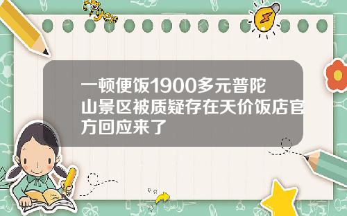 一顿便饭1900多元普陀山景区被质疑存在天价饭店官方回应来了