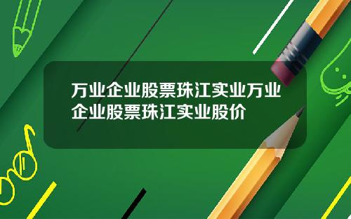 万业企业股票珠江实业万业企业股票珠江实业股价
