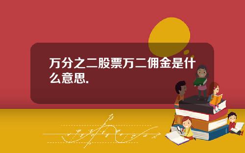 万分之二股票万二佣金是什么意思.