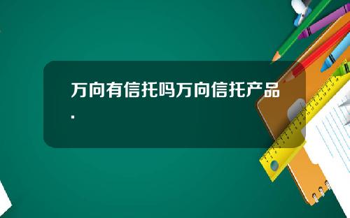 万向有信托吗万向信托产品.