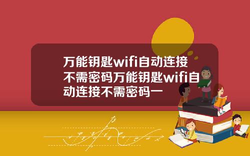 万能钥匙wifi自动连接不需密码万能钥匙wifi自动连接不需密码一