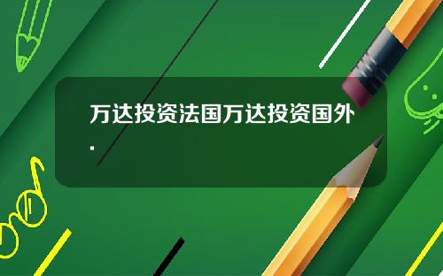 万达投资法国万达投资国外.