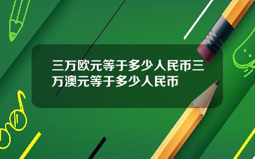三万欧元等于多少人民币三万澳元等于多少人民币