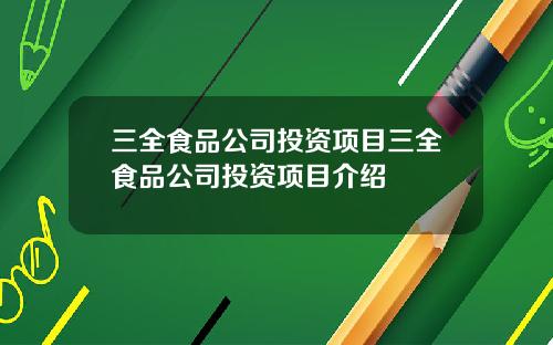 三全食品公司投资项目三全食品公司投资项目介绍