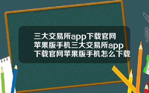 三大交易所app下载官网苹果版手机三大交易所app下载官网苹果版手机怎么下载