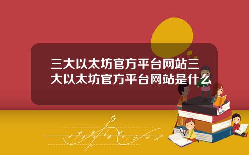 三大以太坊官方平台网站三大以太坊官方平台网站是什么