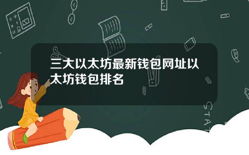 三大以太坊最新钱包网址以太坊钱包排名