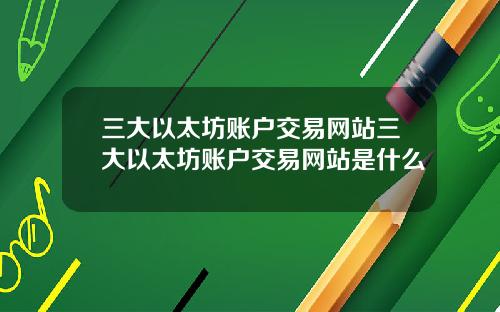 三大以太坊账户交易网站三大以太坊账户交易网站是什么