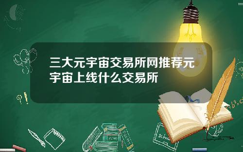 三大元宇宙交易所网推荐元宇宙上线什么交易所