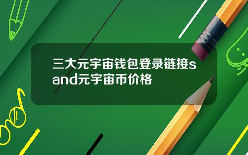 三大元宇宙钱包登录链接sand元宇宙币价格