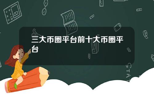 三大币圈平台前十大币圈平台