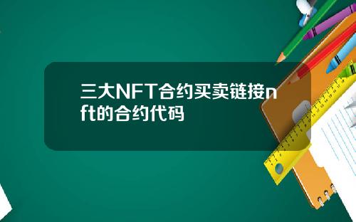 三大NFT合约买卖链接nft的合约代码