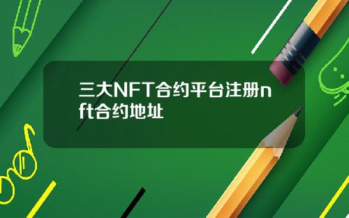 三大NFT合约平台注册nft合约地址