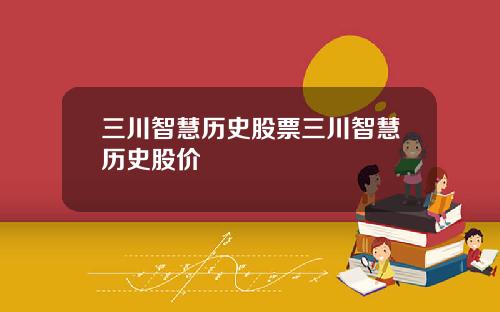 三川智慧历史股票三川智慧历史股价