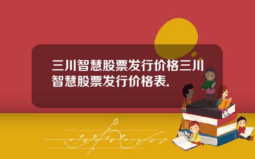 三川智慧股票发行价格三川智慧股票发行价格表.