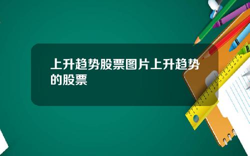 上升趋势股票图片上升趋势的股票