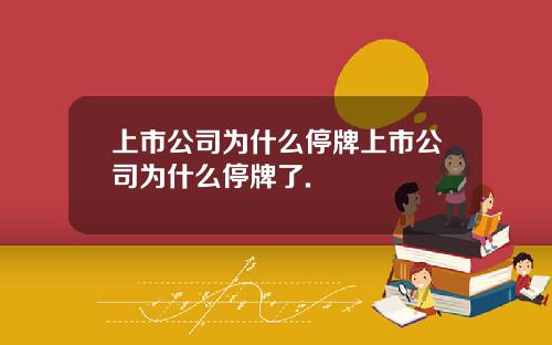 上市公司为什么停牌上市公司为什么停牌了.