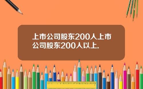 上市公司股东200人上市公司股东200人以上.