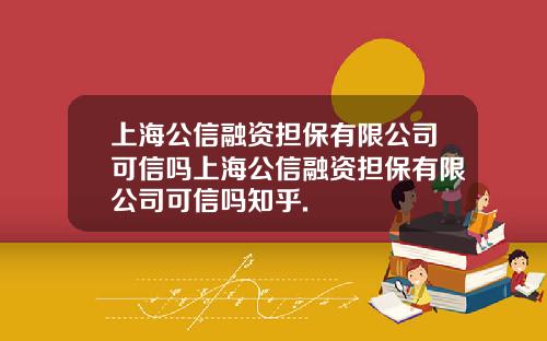 上海公信融资担保有限公司可信吗上海公信融资担保有限公司可信吗知乎.