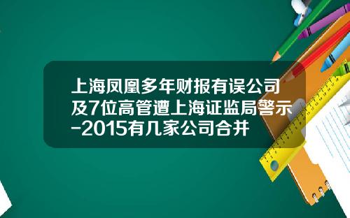 上海凤凰多年财报有误公司及7位高管遭上海证监局警示-2015有几家公司合并