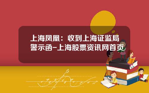 上海凤凰：收到上海证监局警示函-上海股票资讯网首页