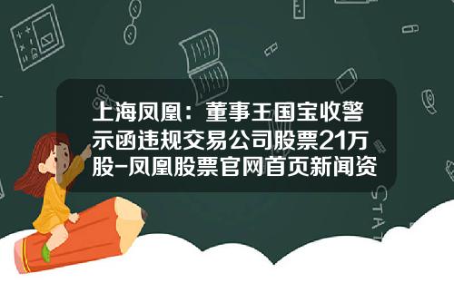 上海凤凰：董事王国宝收警示函违规交易公司股票21万股-凤凰股票官网首页新闻资讯