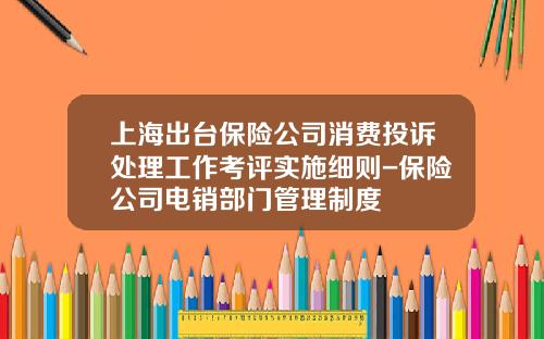 上海出台保险公司消费投诉处理工作考评实施细则-保险公司电销部门管理制度