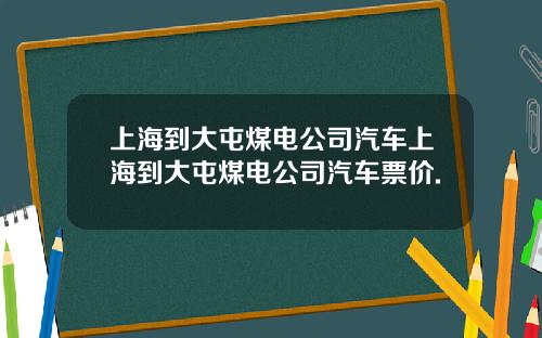 上海到大屯煤电公司汽车上海到大屯煤电公司汽车票价.