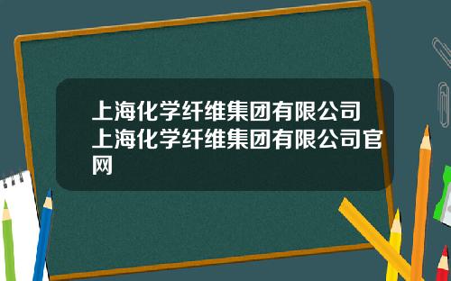 上海化学纤维集团有限公司上海化学纤维集团有限公司官网