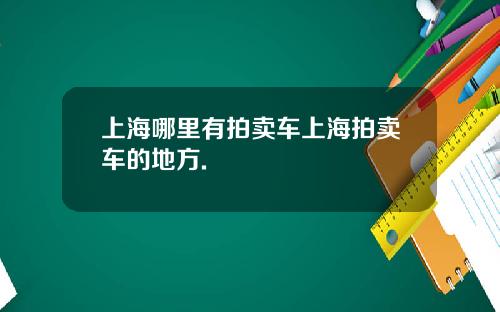 上海哪里有拍卖车上海拍卖车的地方.
