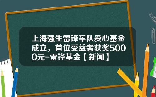 上海强生雷锋车队爱心基金成立，首位受益者获奖5000元-雷锋基金【新闻】