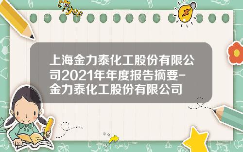 上海金力泰化工股份有限公司2021年年度报告摘要-金力泰化工股份有限公司