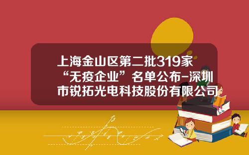 上海金山区第二批319家“无疫企业”名单公布-深圳市锐拓光电科技股份有限公司