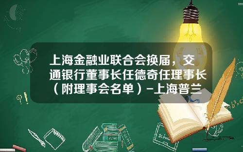 上海金融业联合会换届，交通银行董事长任德奇任理事长（附理事会名单）-上海普兰金融服务有限公司总经理