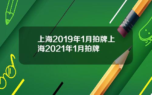 上海2019年1月拍牌上海2021年1月拍牌