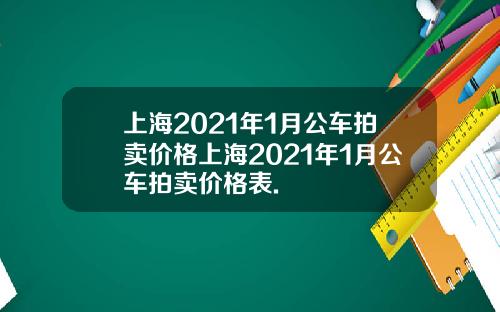 上海2021年1月公车拍卖价格上海2021年1月公车拍卖价格表.